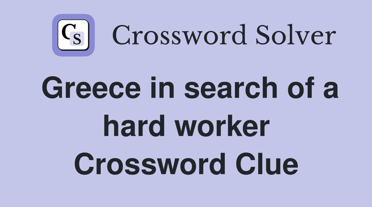 Greece in search of a hard worker Crossword Clue
