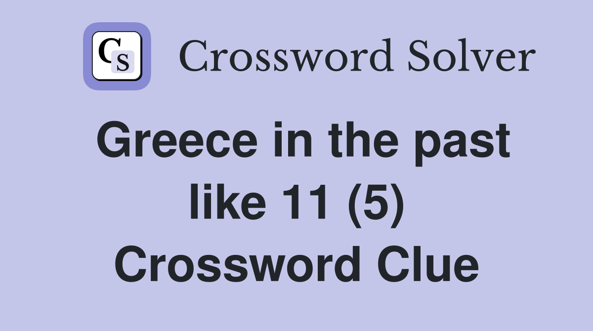 Greece in the past like 11 (5) Crossword Clue