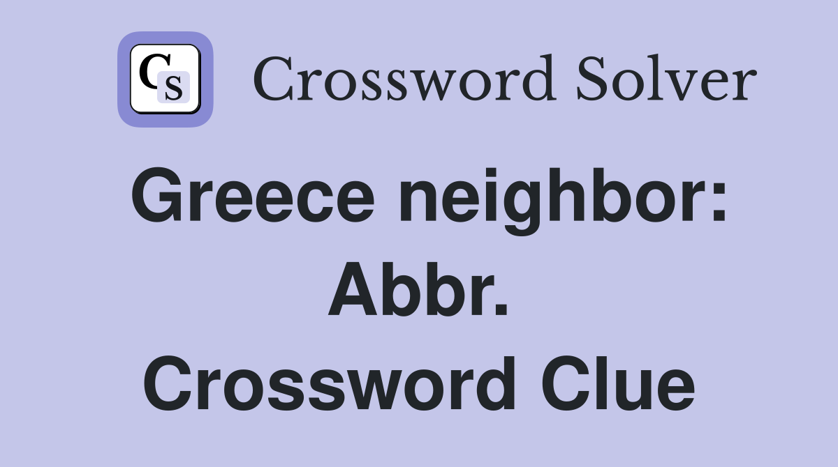 Greece neighbor: Abbr. Crossword Clue