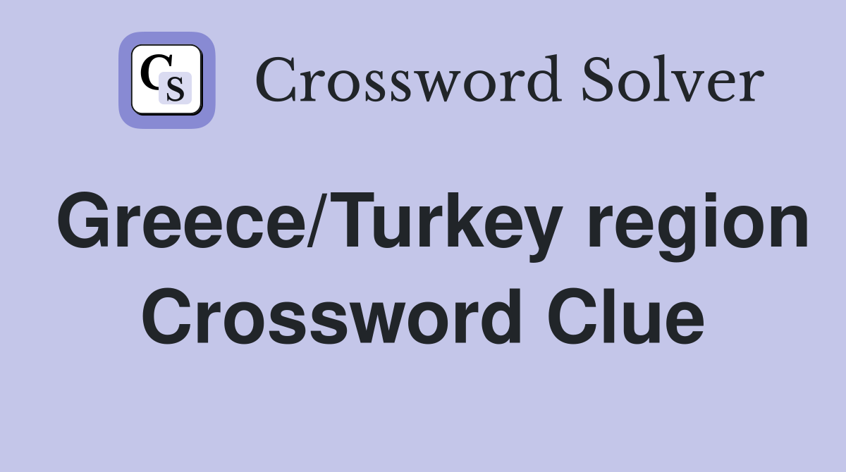Greece/Turkey region Crossword Clue