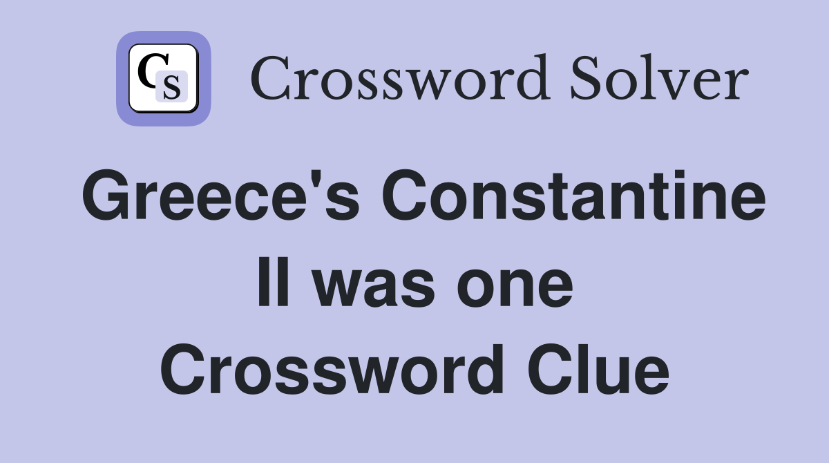 Greece's Constantine II was one Crossword Clue