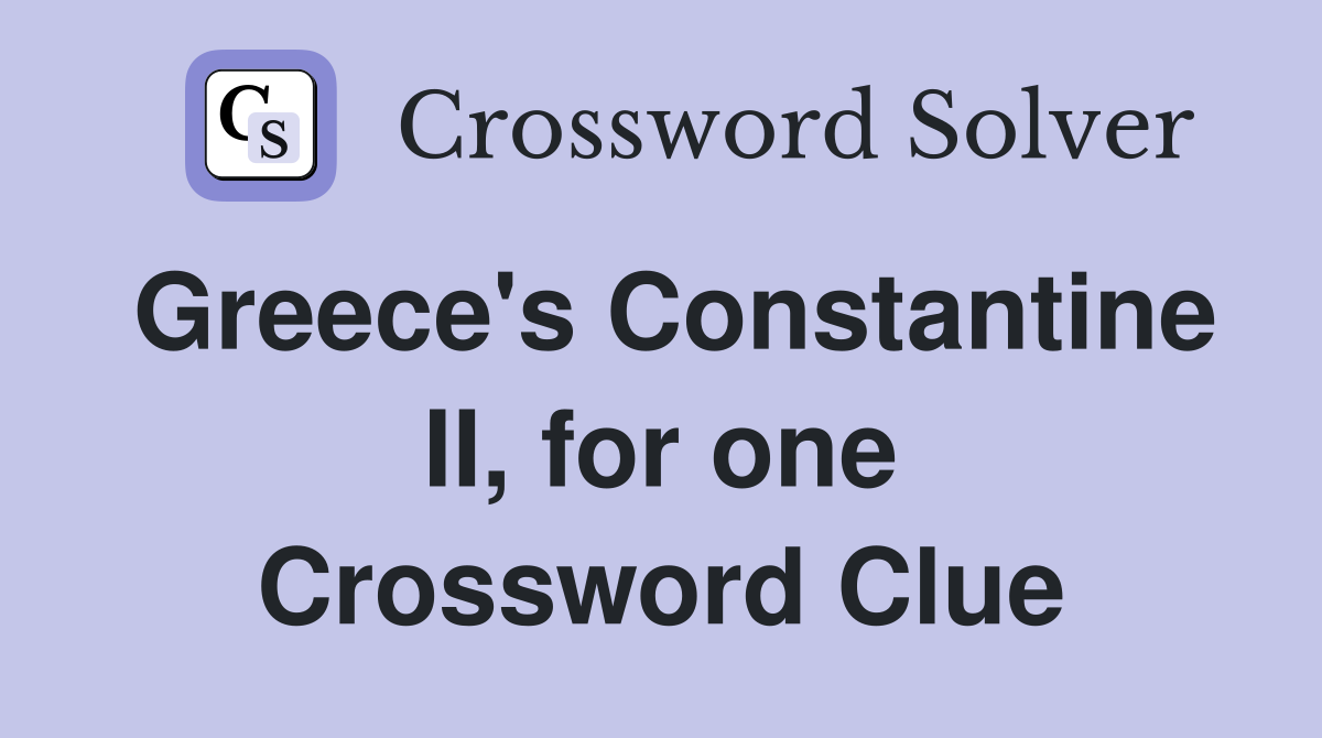 Greece's Constantine II, for one Crossword Clue