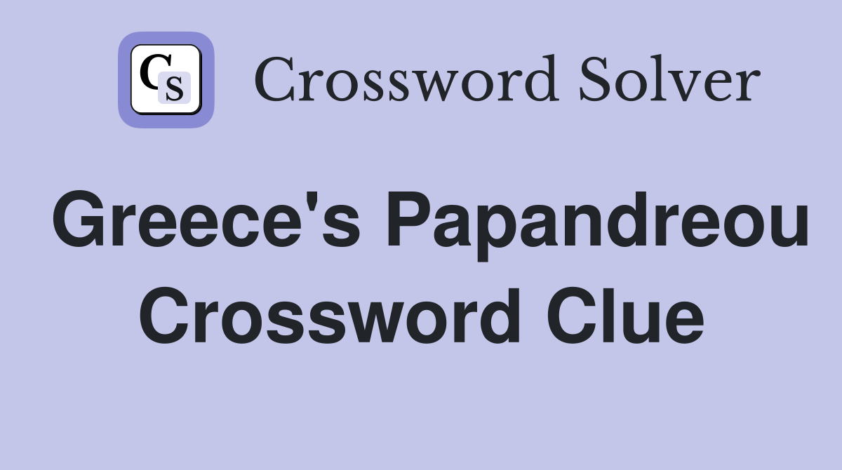 Greece's Papandreou Crossword Clue