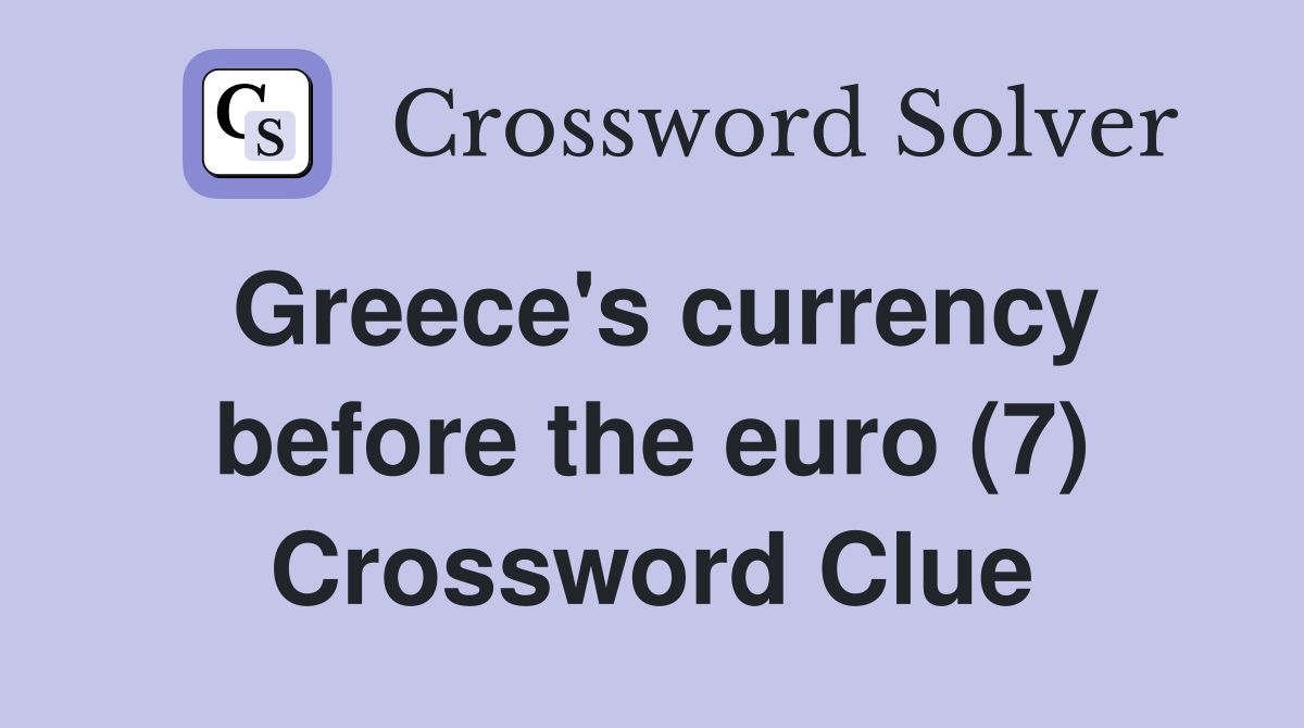 Greece's currency before the euro (7) Crossword Clue