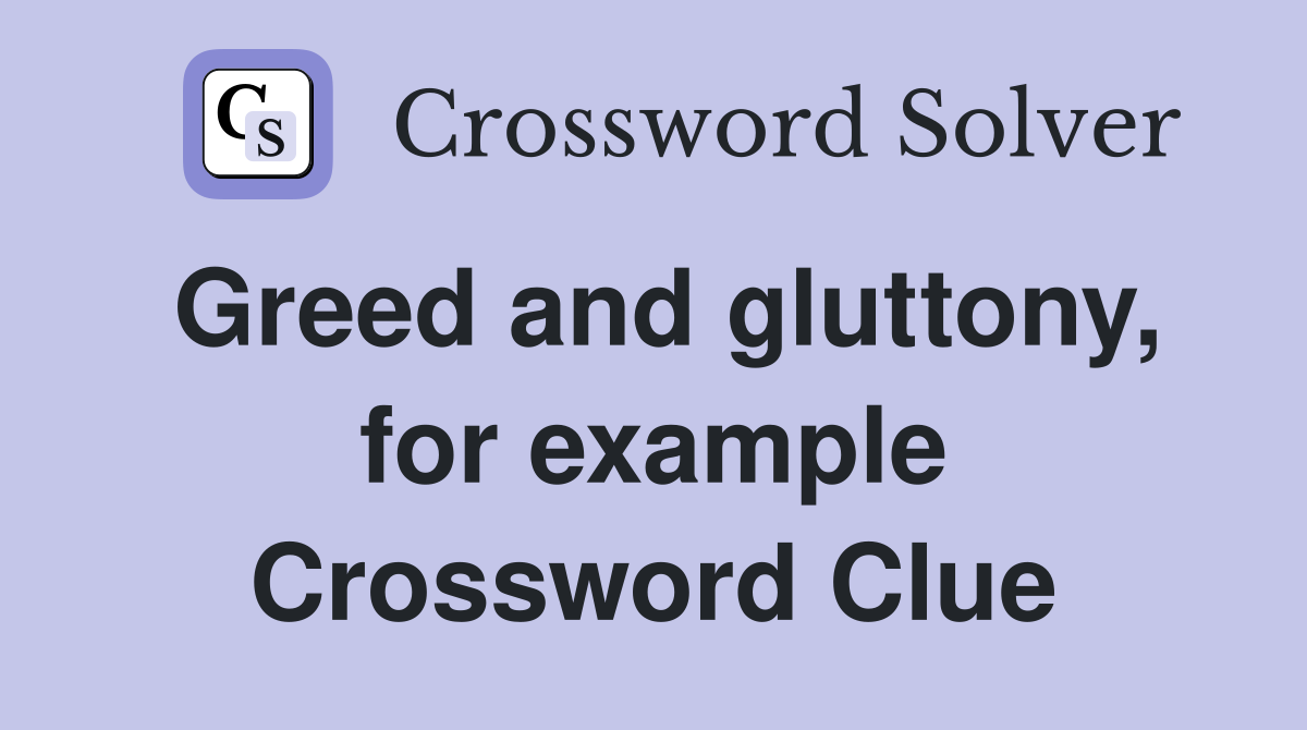 Greed and gluttony, for example Crossword Clue