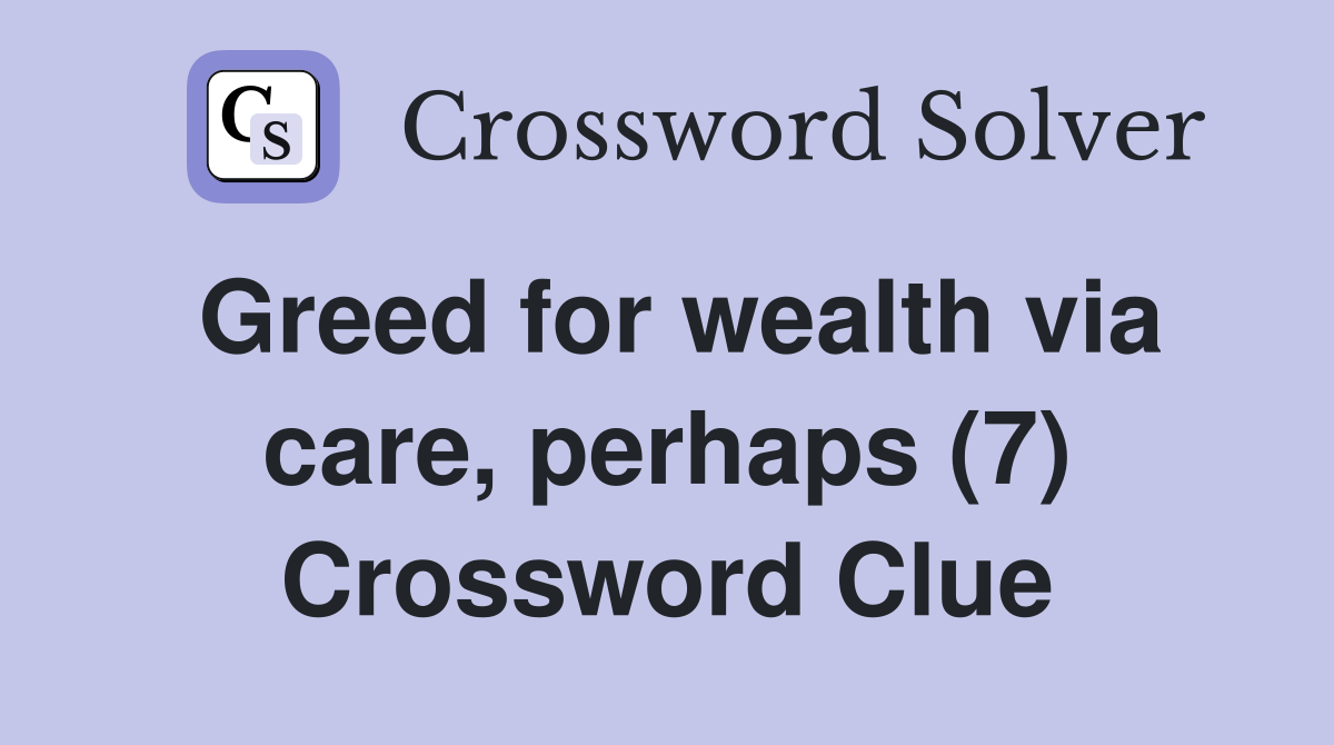 Greed for wealth via care, perhaps (7) Crossword Clue