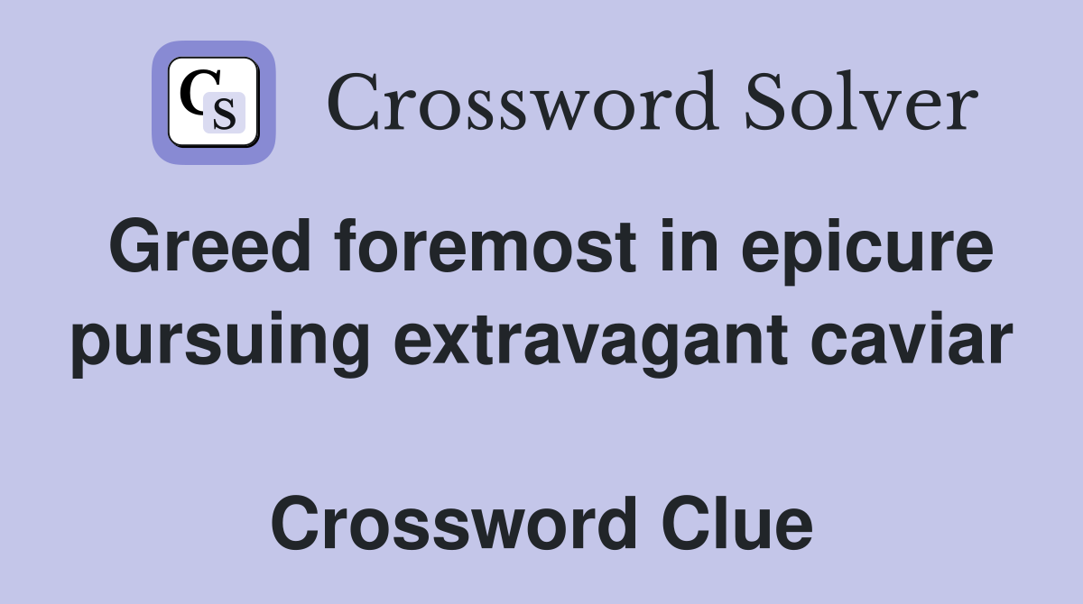 Greed foremost in epicure pursuing extravagant caviar  Crossword Clue
