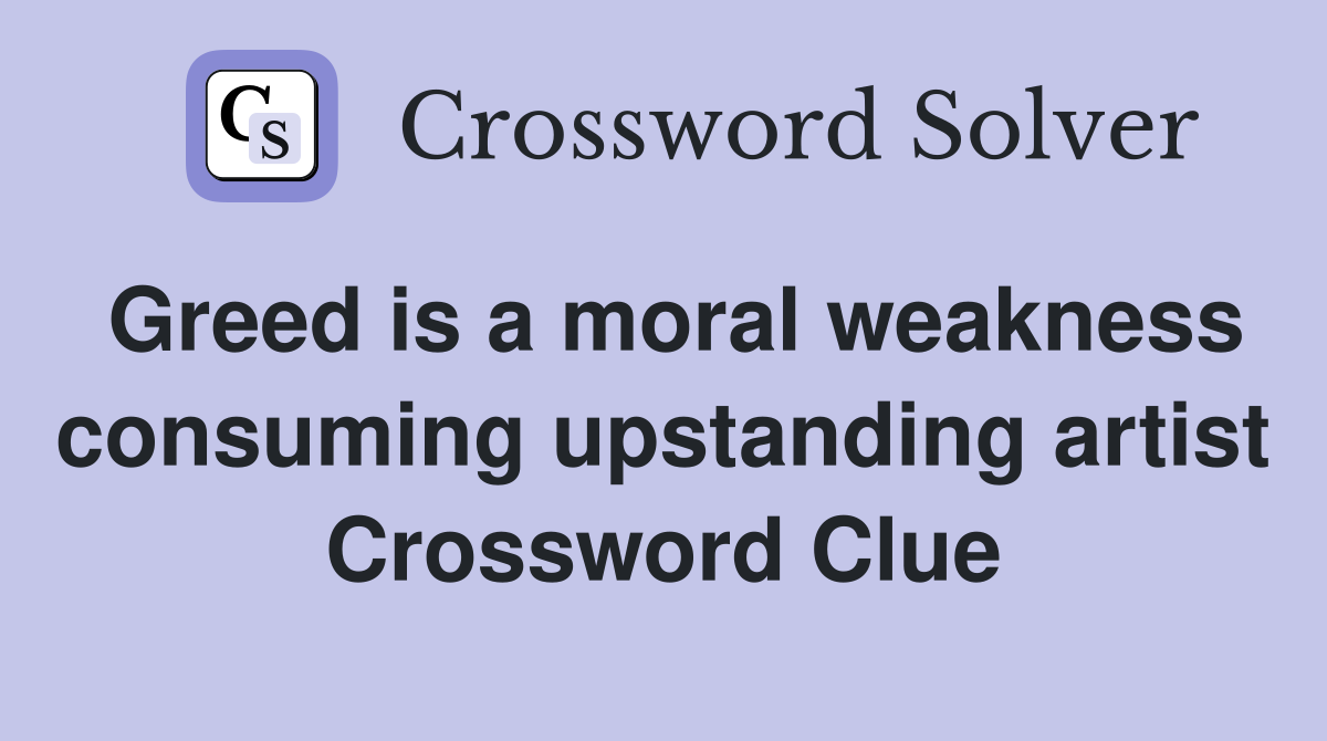 Greed is a moral weakness consuming upstanding artist Crossword Clue