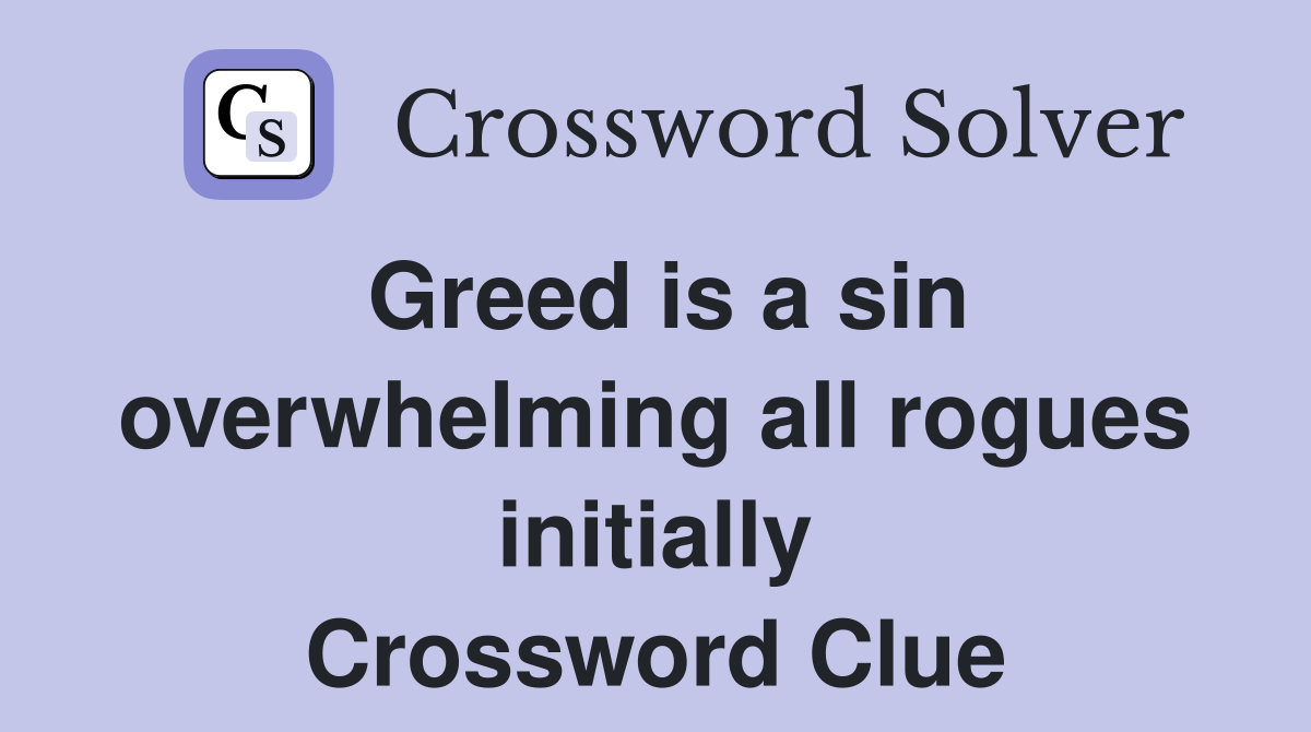 Greed is a sin overwhelming all rogues initially Crossword Clue