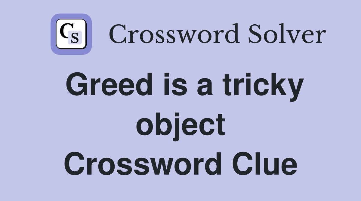 Greed is a tricky object Crossword Clue