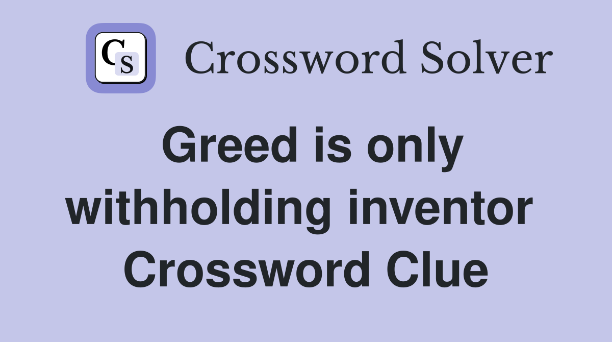 Greed is only withholding inventor  Crossword Clue