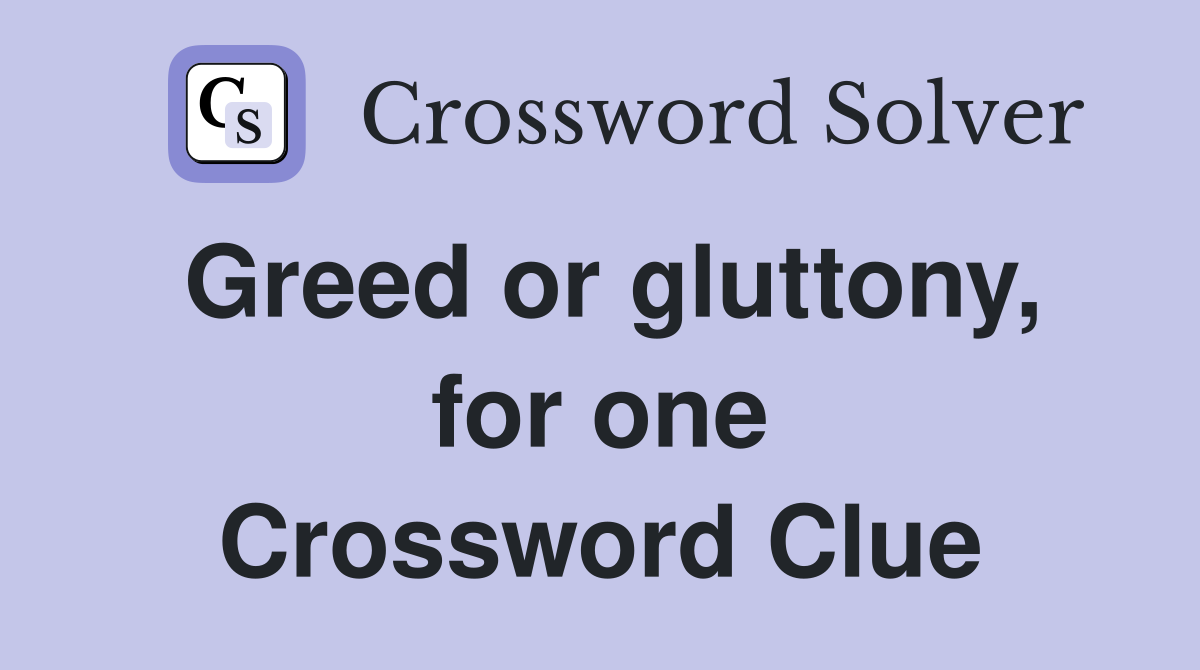 Greed or gluttony, for one Crossword Clue