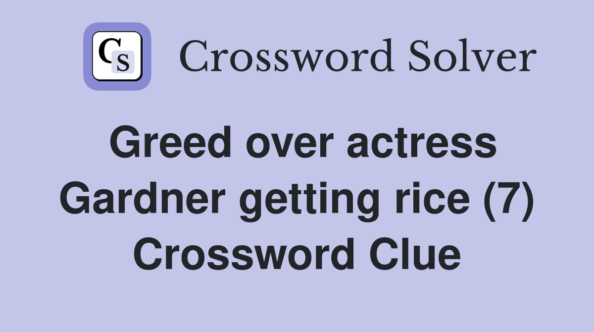 Greed over actress Gardner getting rice (7) Crossword Clue