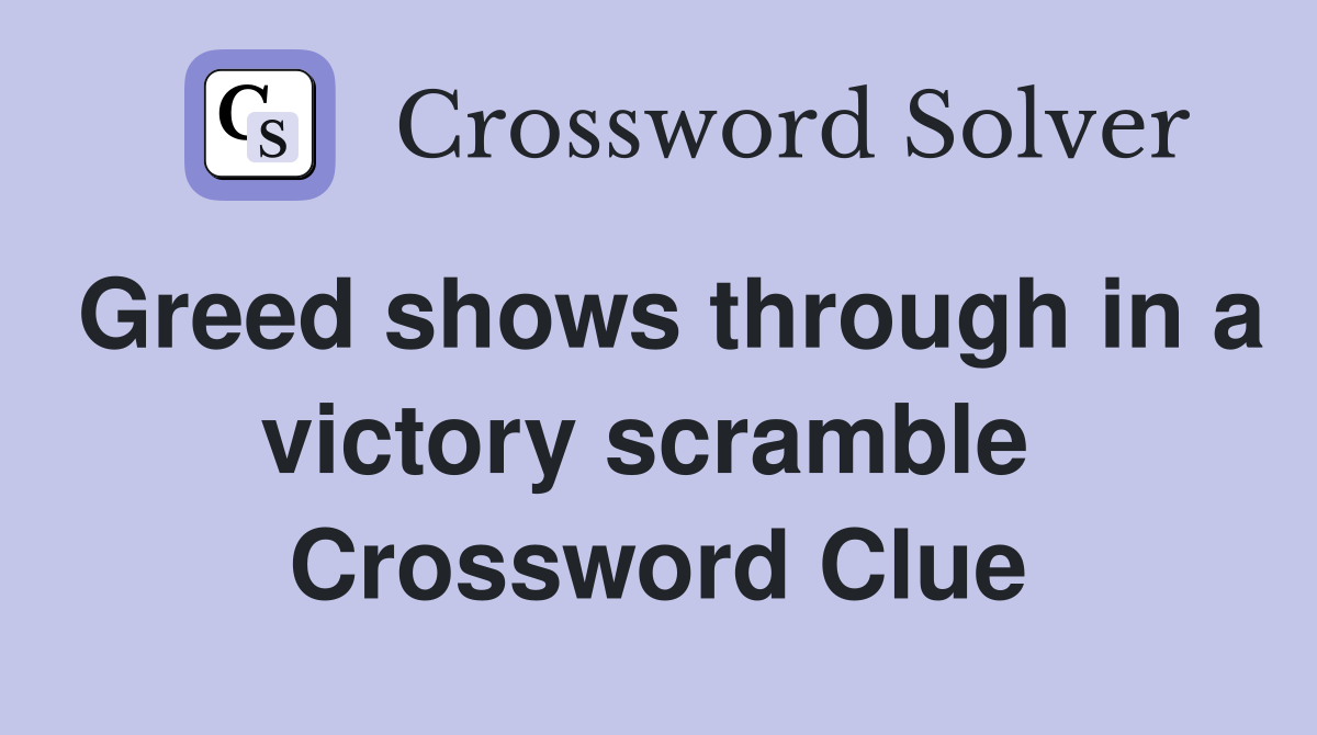 Greed shows through in a victory scramble  Crossword Clue