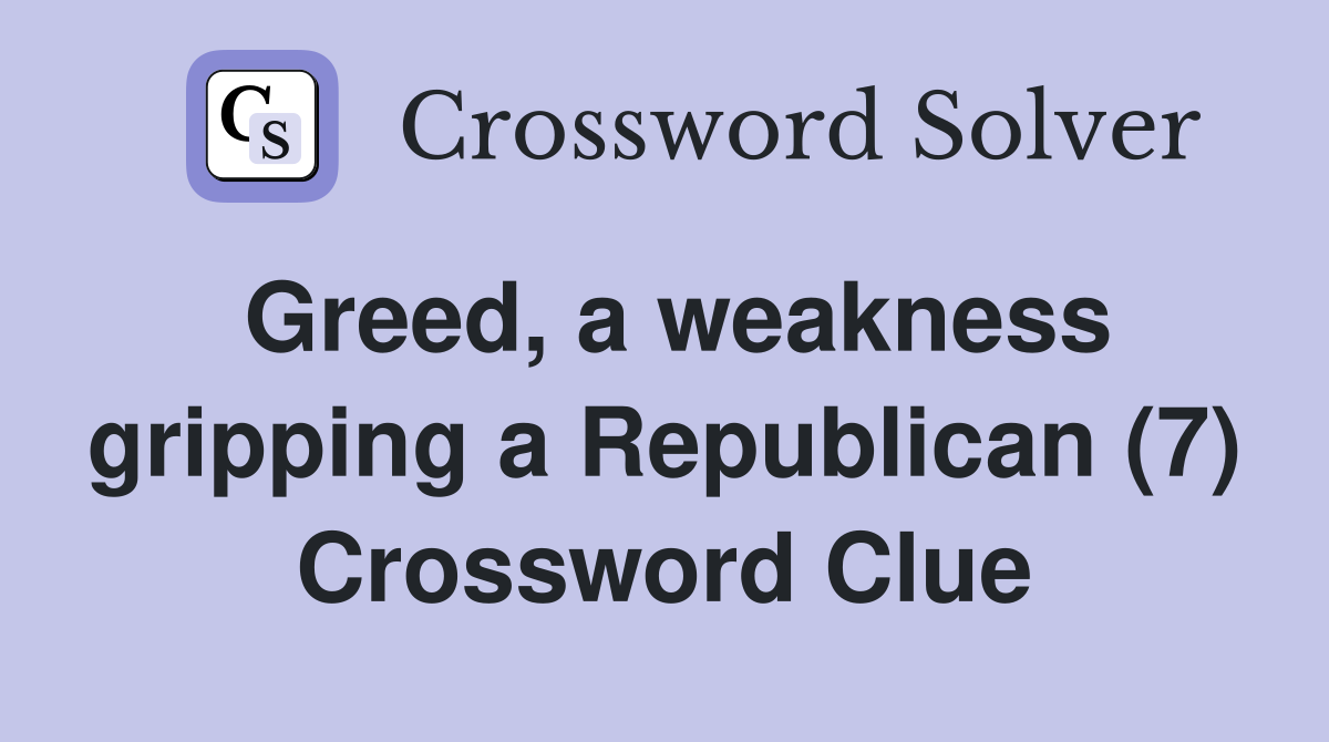 Greed, a weakness gripping a Republican (7) Crossword Clue