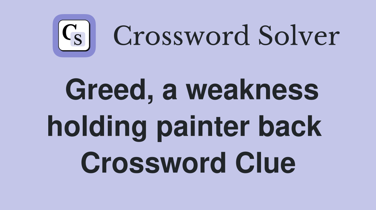 Greed, a weakness holding painter back  Crossword Clue