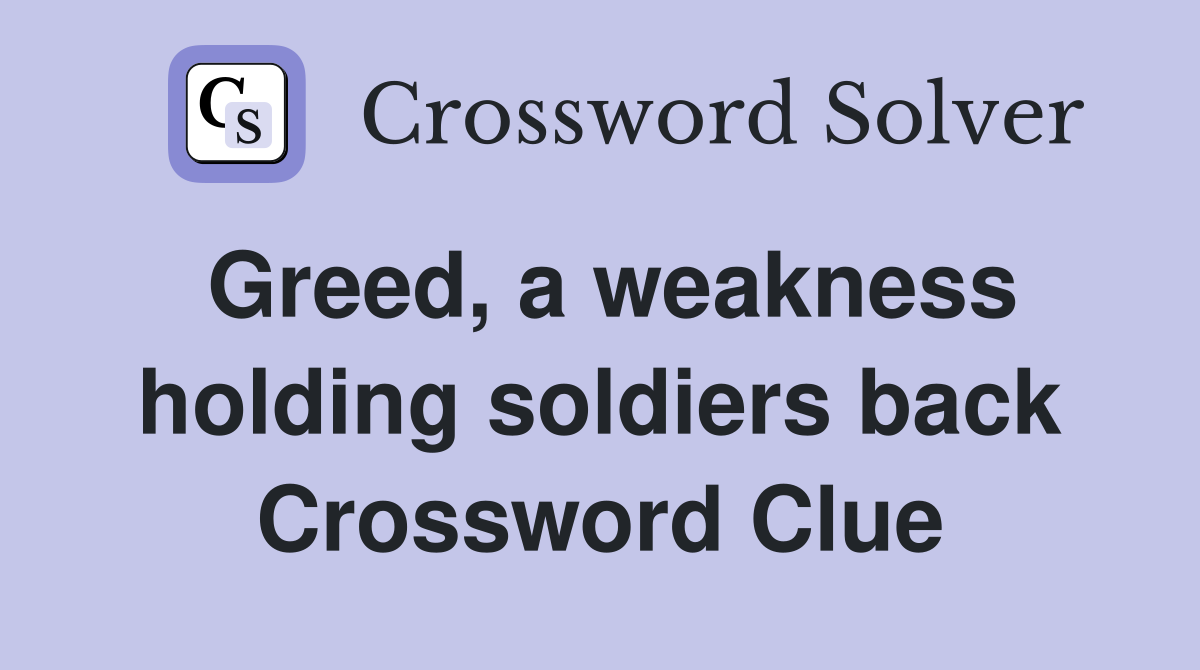 Greed, a weakness holding soldiers back Crossword Clue