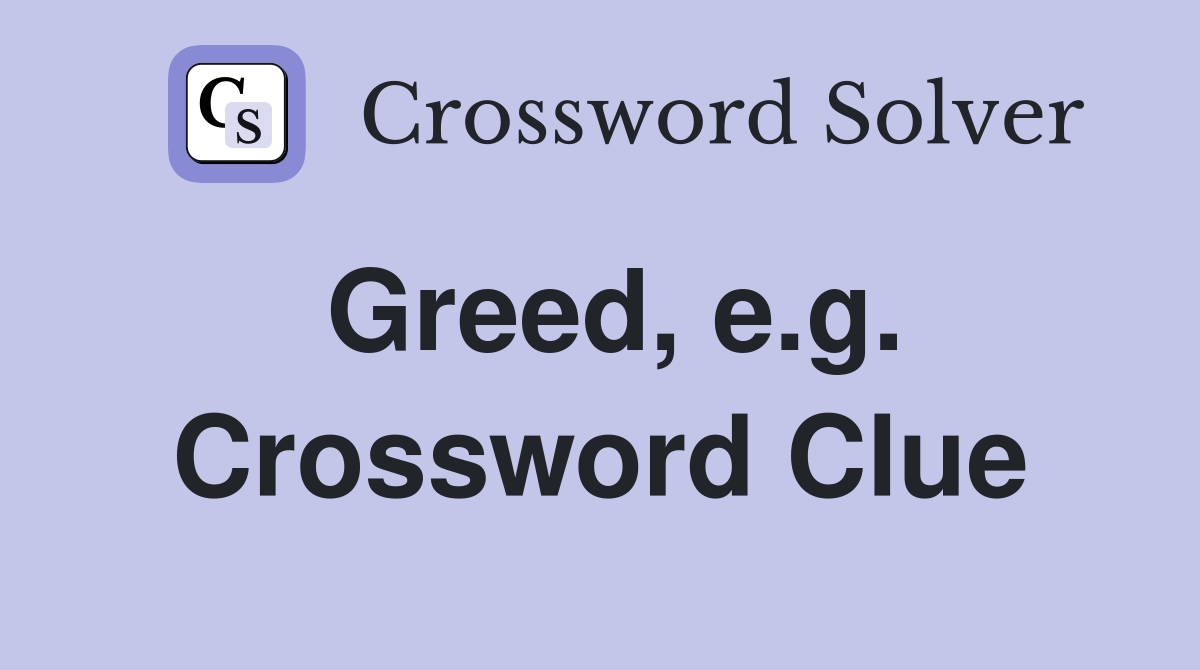 Greed, e.g. Crossword Clue