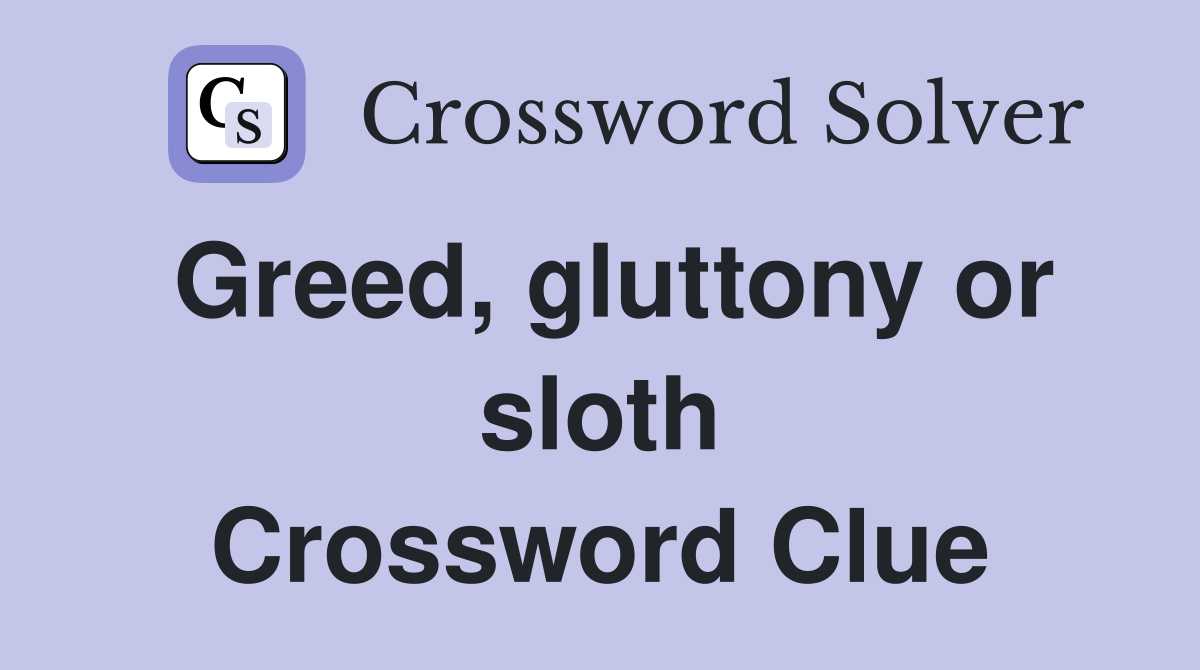 Greed, gluttony or sloth Crossword Clue