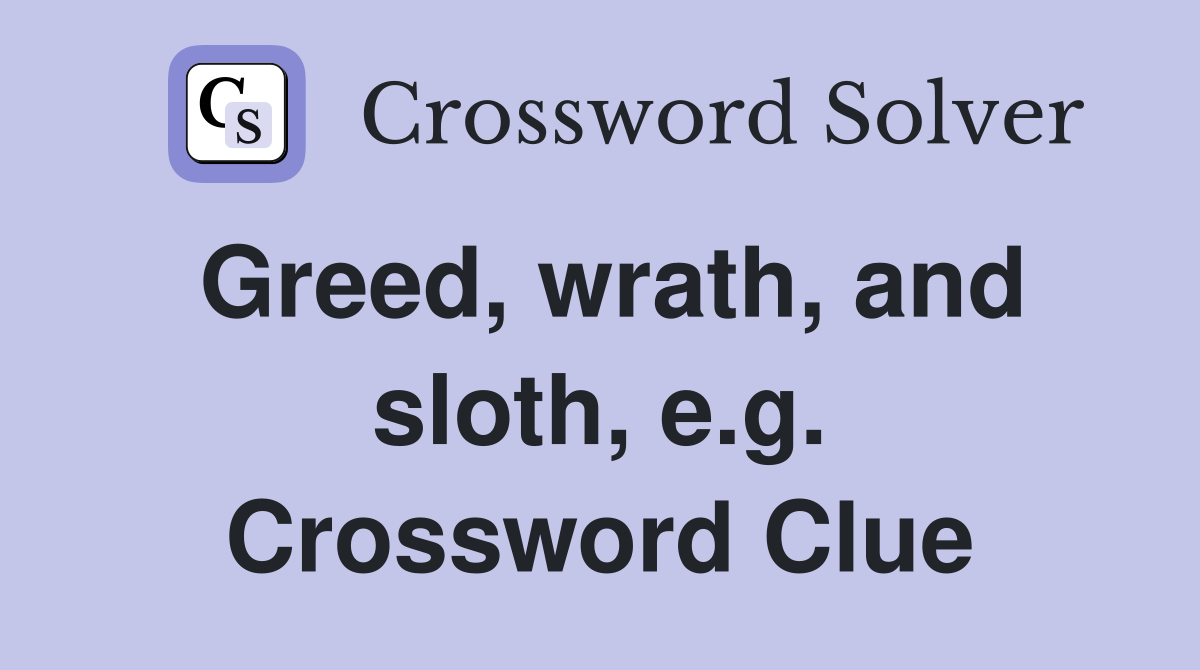 Greed, wrath, and sloth, e.g. Crossword Clue