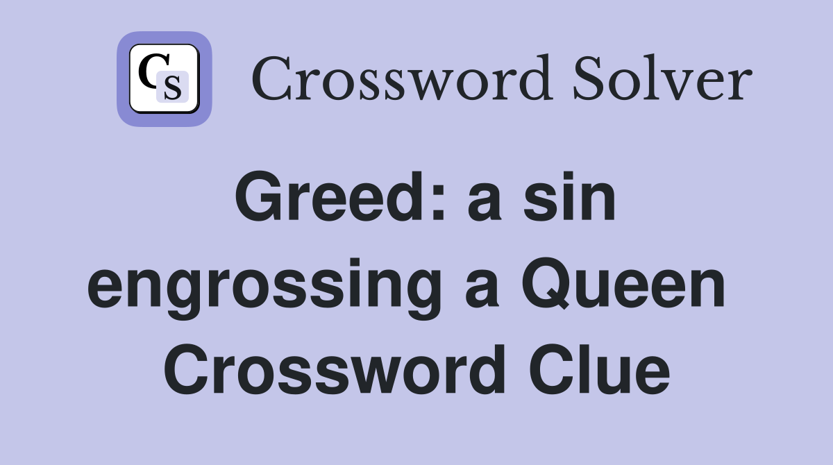 Greed: a sin engrossing a Queen  Crossword Clue