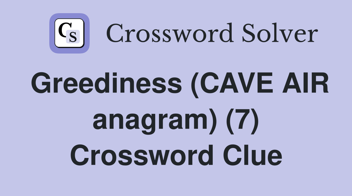 Greediness (CAVE AIR anagram) (7) Crossword Clue