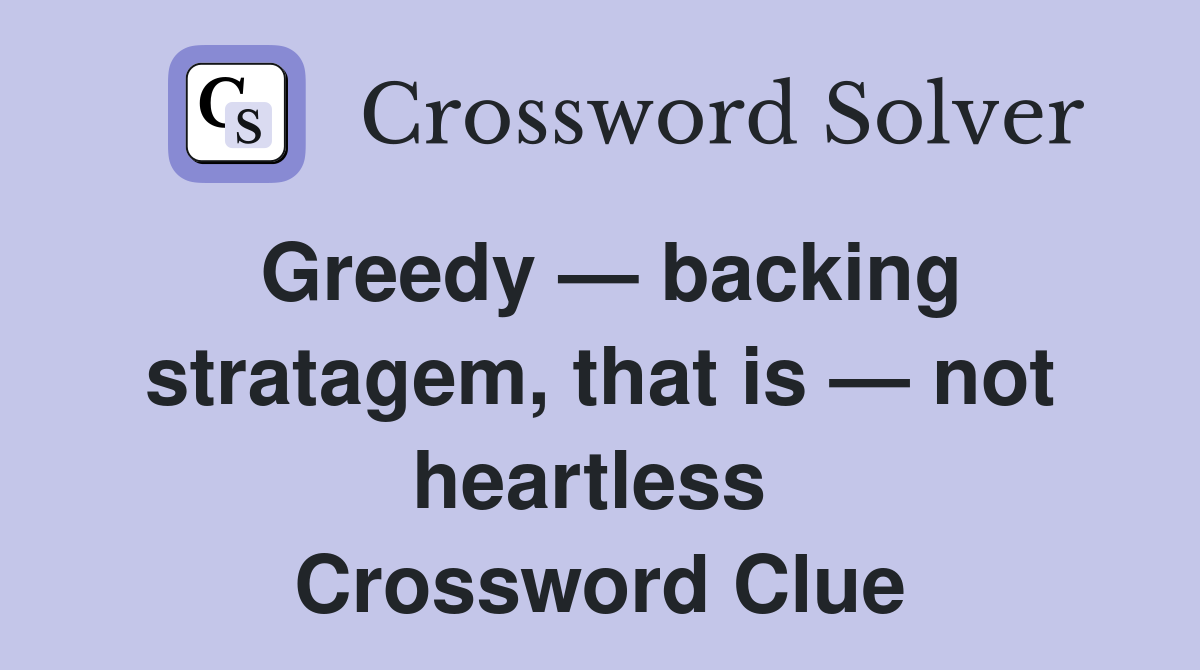 Greedy — backing stratagem, that is — not heartless  Crossword Clue
