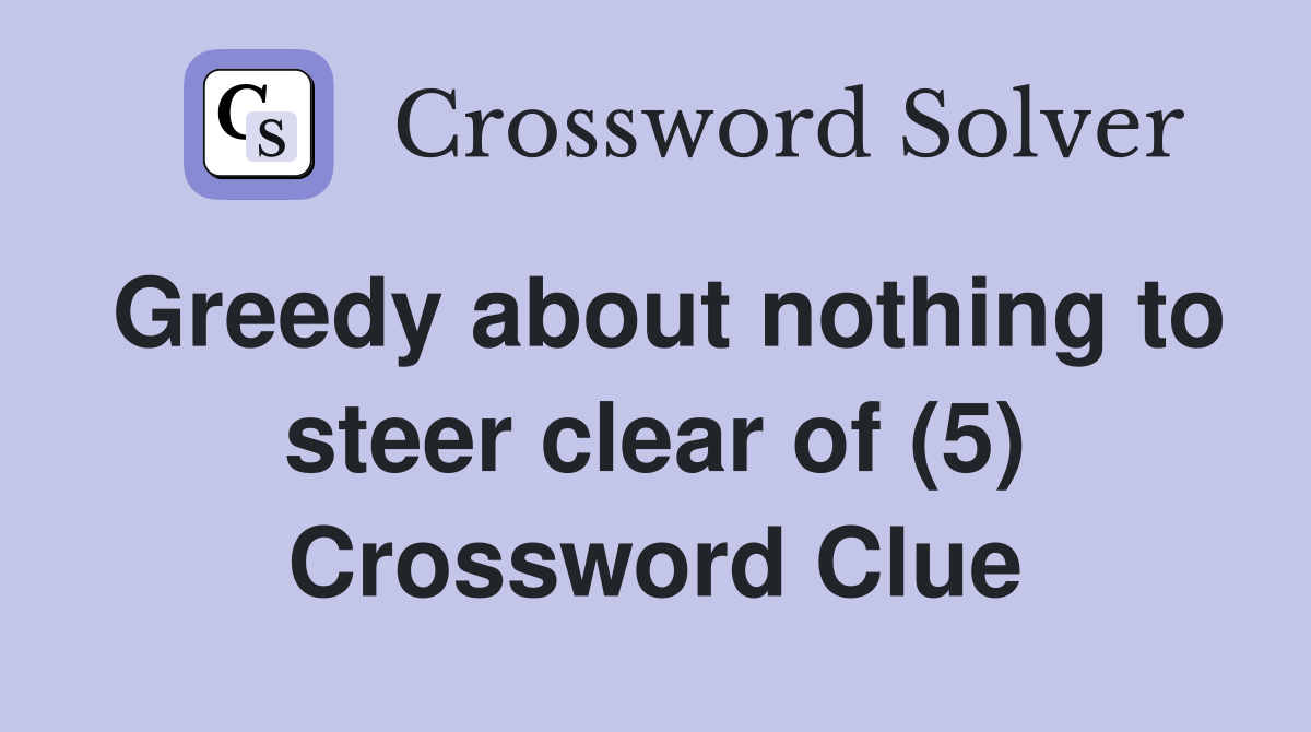 Greedy about nothing to steer clear of (5) Crossword Clue