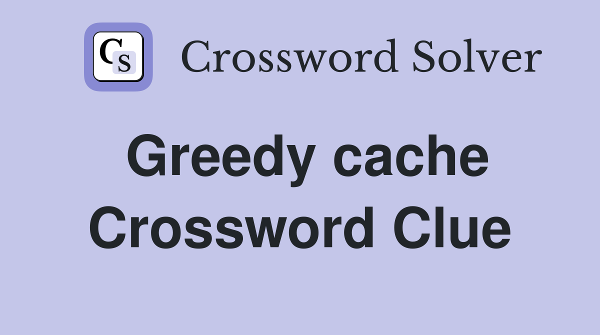 Greedy cache Crossword Clue
