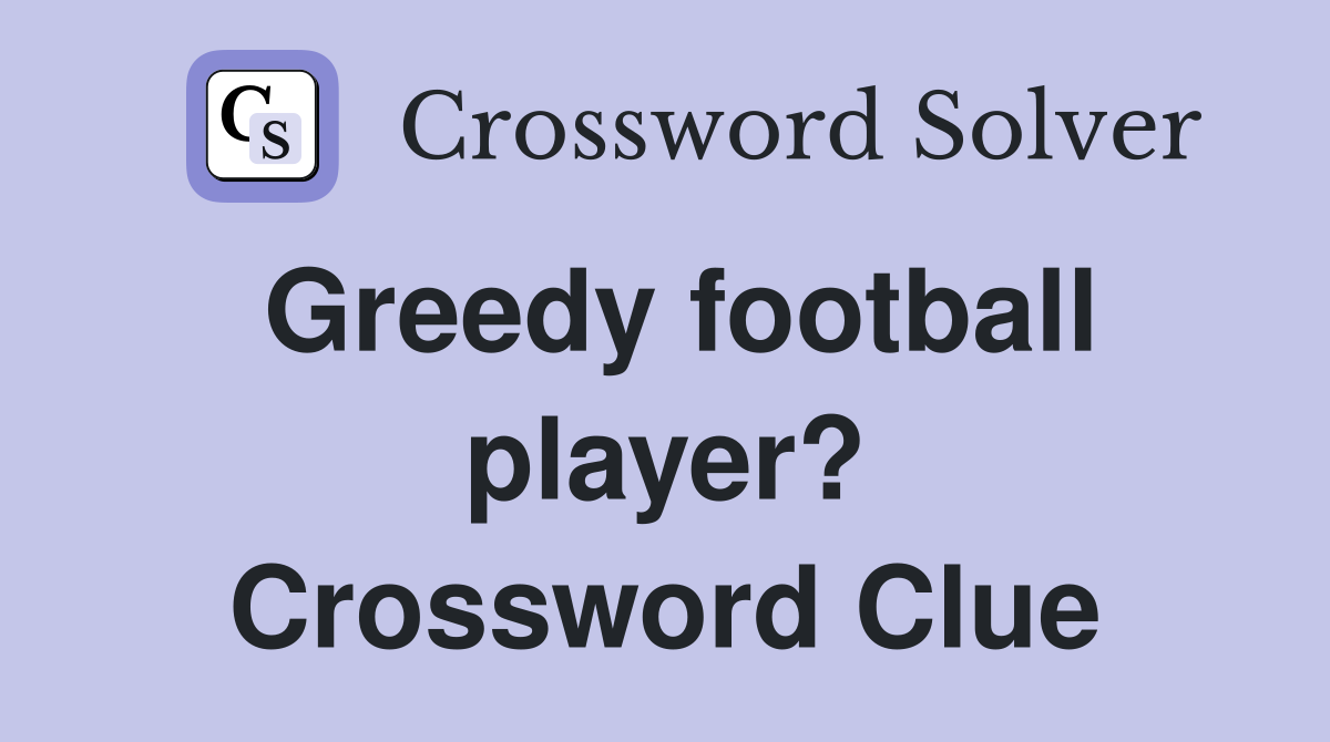 Greedy football player? Crossword Clue