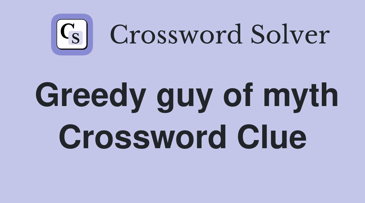 Greedy guy of myth Crossword Clue