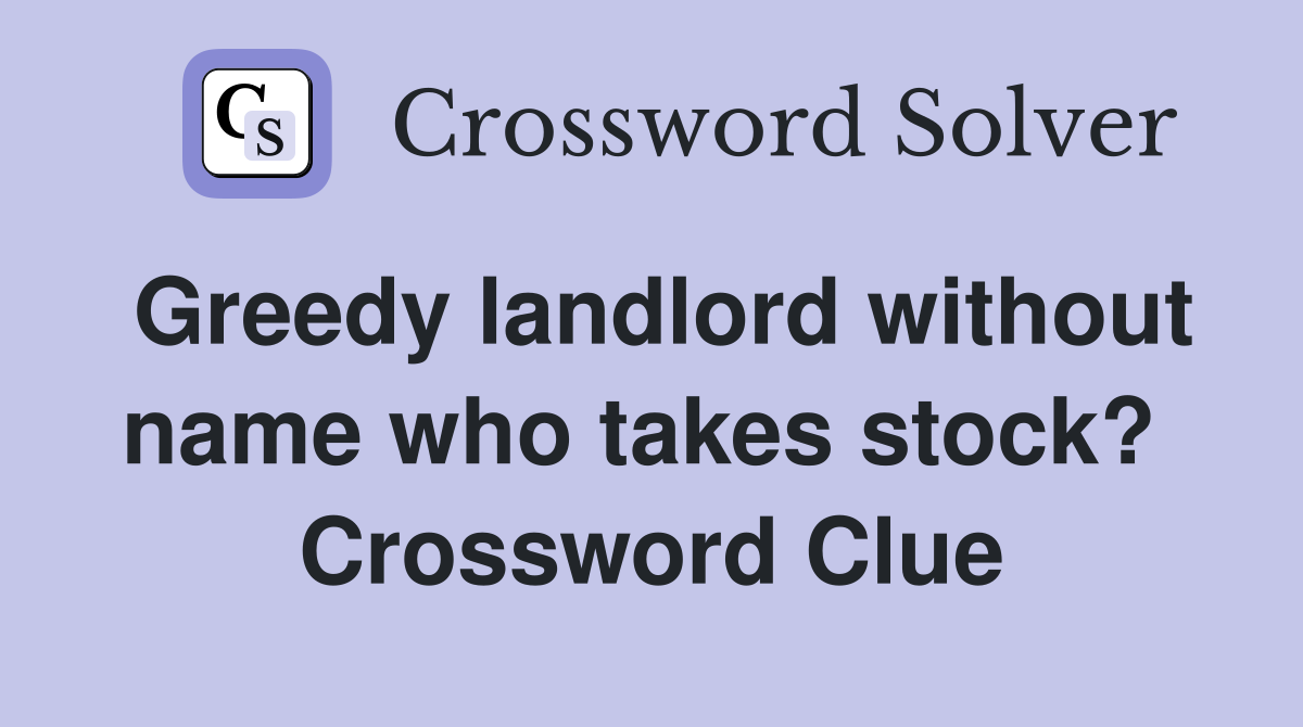 Greedy landlord without name who takes stock?  Crossword Clue