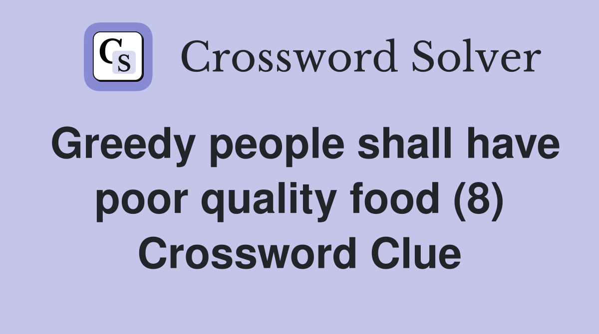 Greedy people shall have poor quality food (8) Crossword Clue