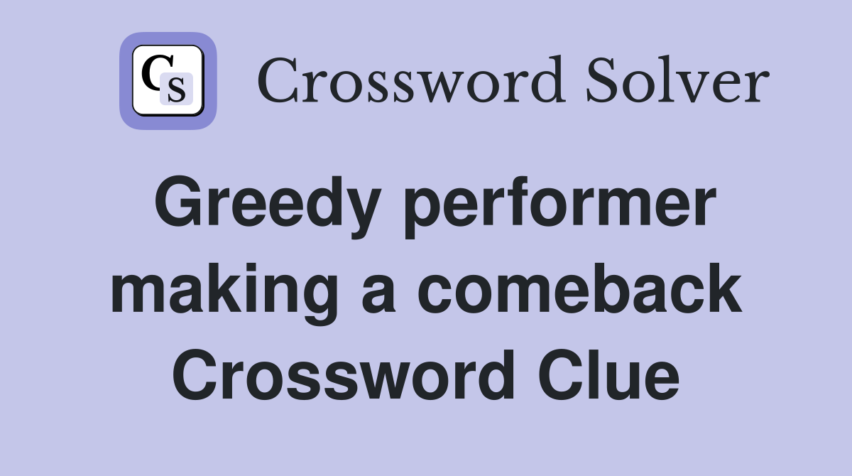 Greedy performer making a comeback Crossword Clue