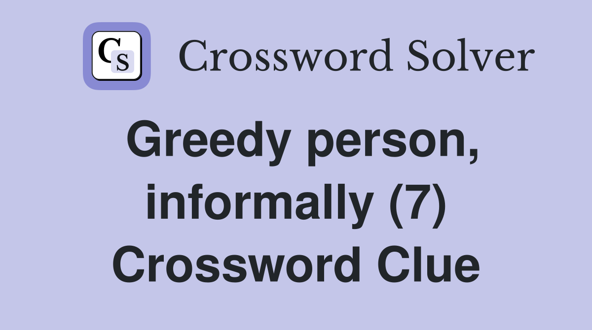 Greedy person, informally (7) Crossword Clue