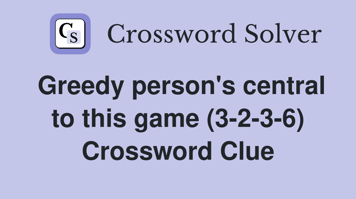 Greedy person's central to this game (3-2-3-6) Crossword Clue
