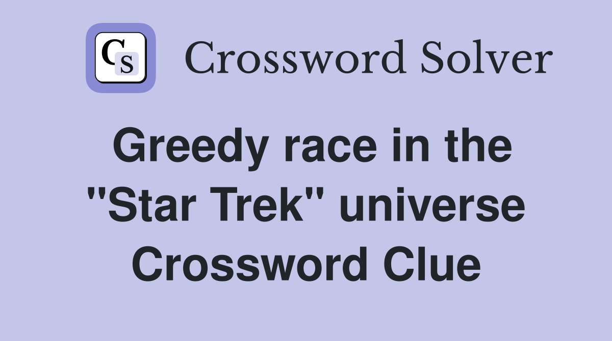 Greedy race in the "Star Trek" universe Crossword Clue
