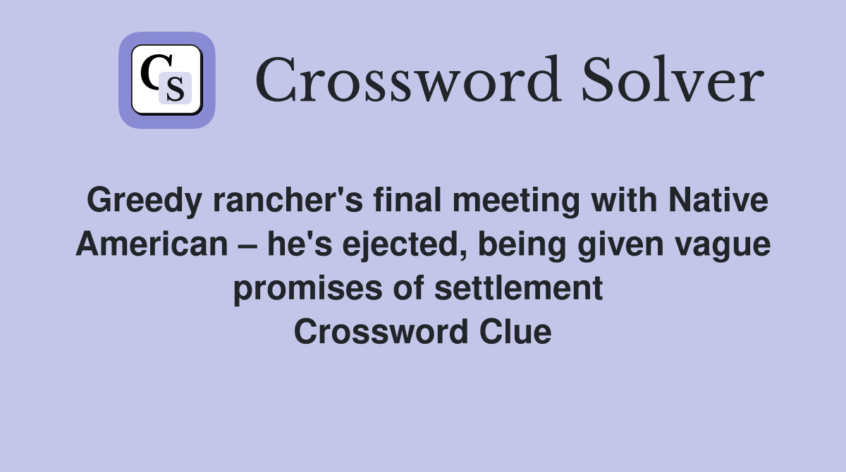 Greedy rancher's final meeting with Native American – he's ejected, being given vague promises of settlement  Crossword Clue