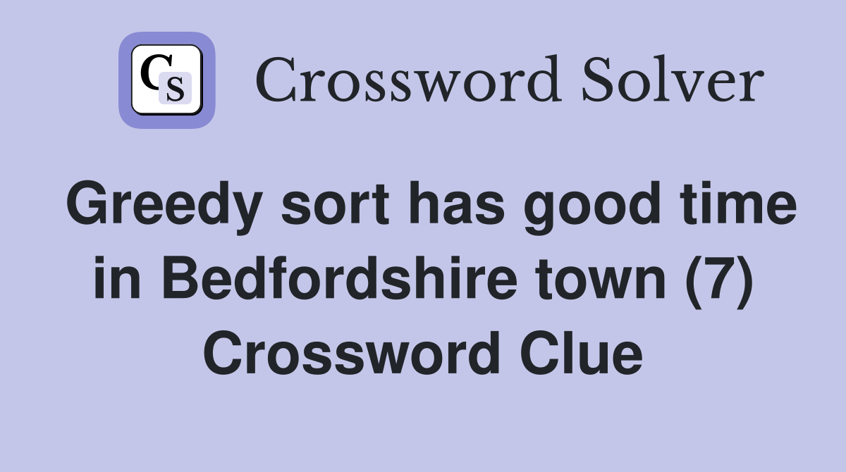 Greedy sort has good time in Bedfordshire town (7) Crossword Clue