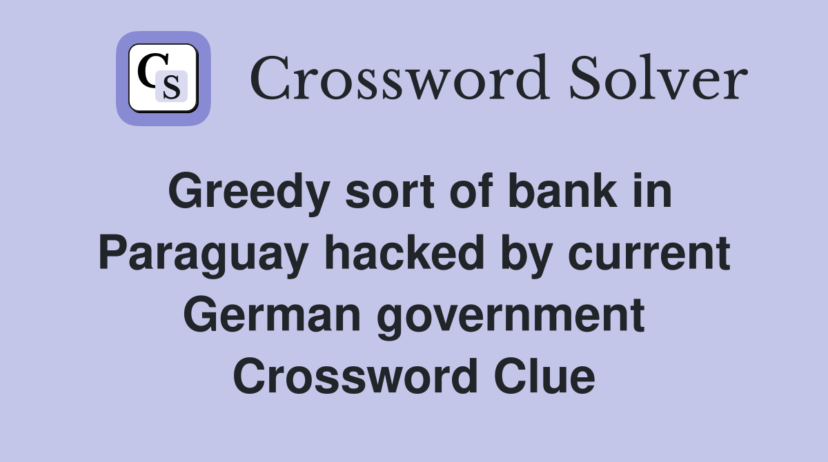 Greedy sort of bank in Paraguay hacked by current German government Crossword Clue