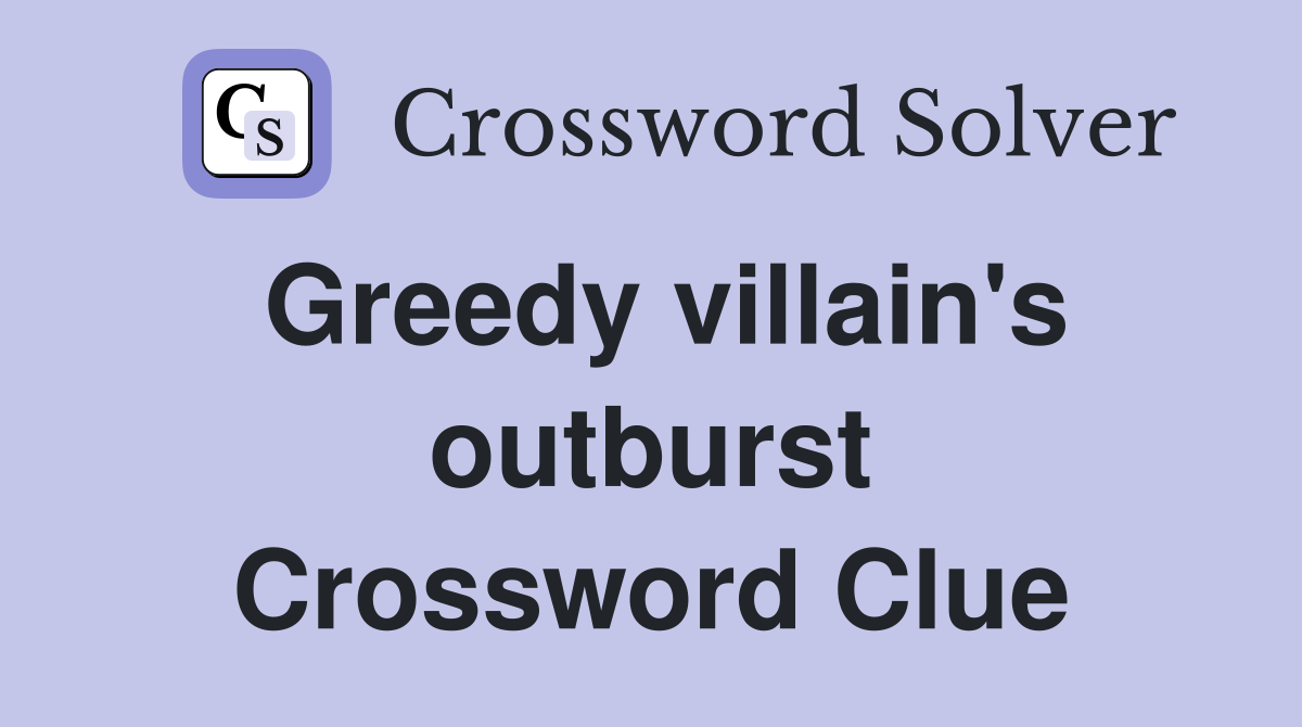 Greedy villain's outburst Crossword Clue
