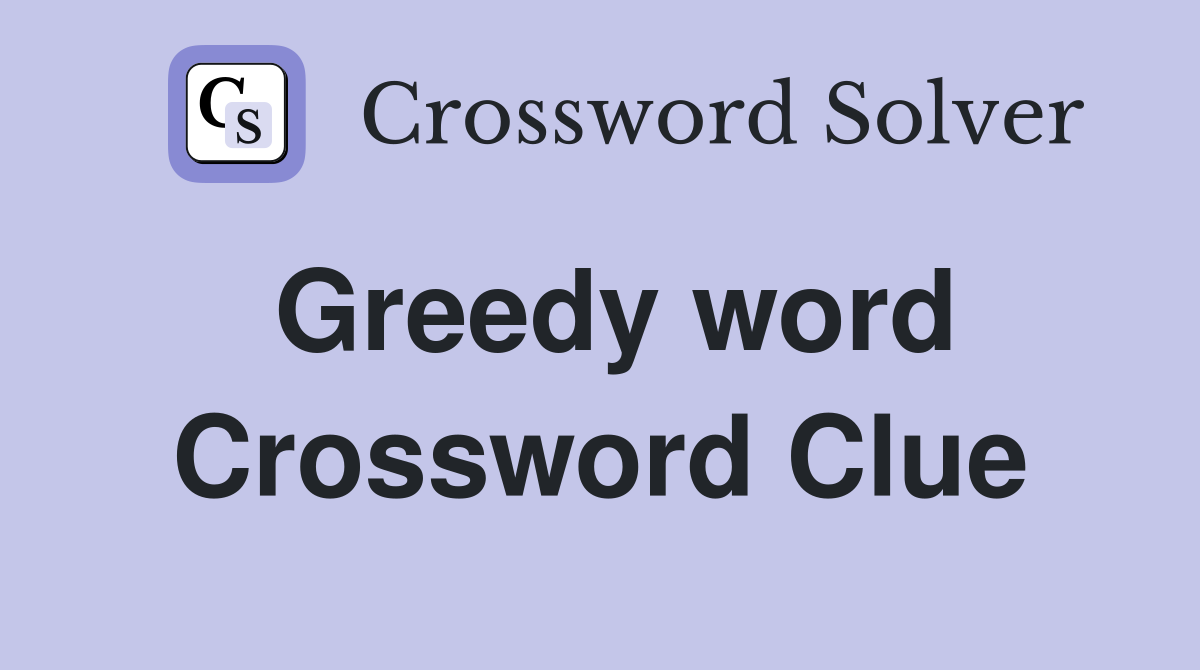Greedy word Crossword Clue