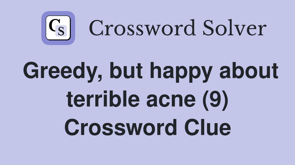 Greedy, but happy about terrible acne (9) Crossword Clue