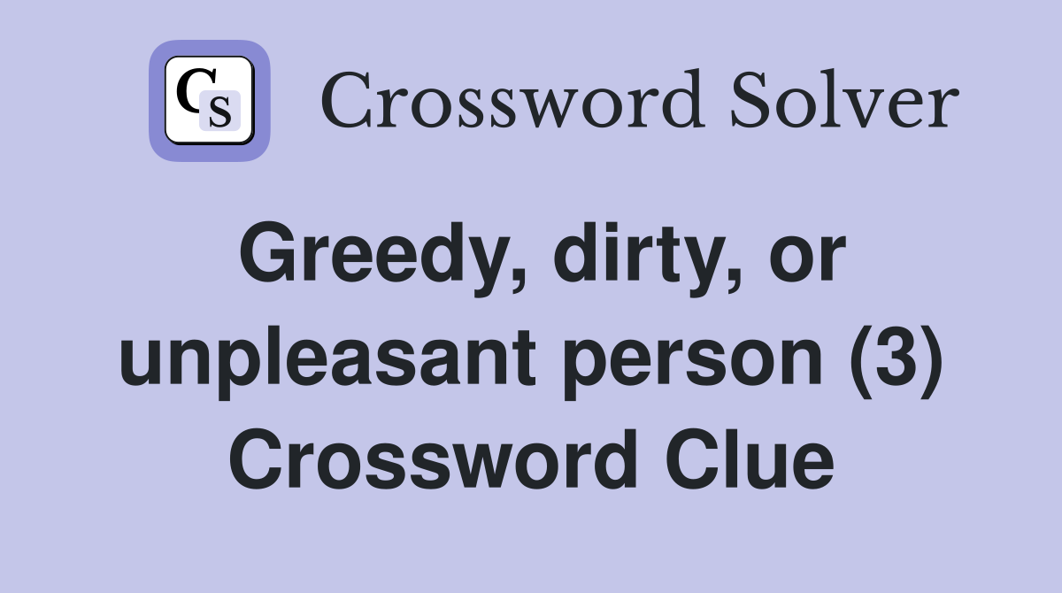 Greedy, dirty, or unpleasant person (3) Crossword Clue