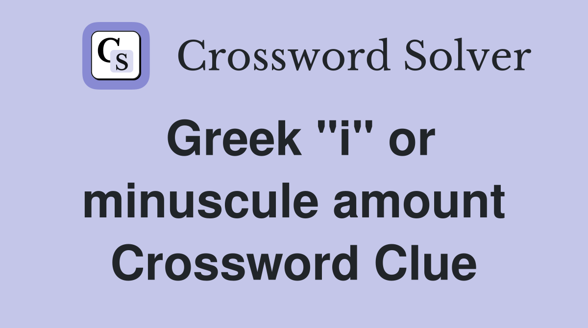Greek "i" or minuscule amount Crossword Clue
