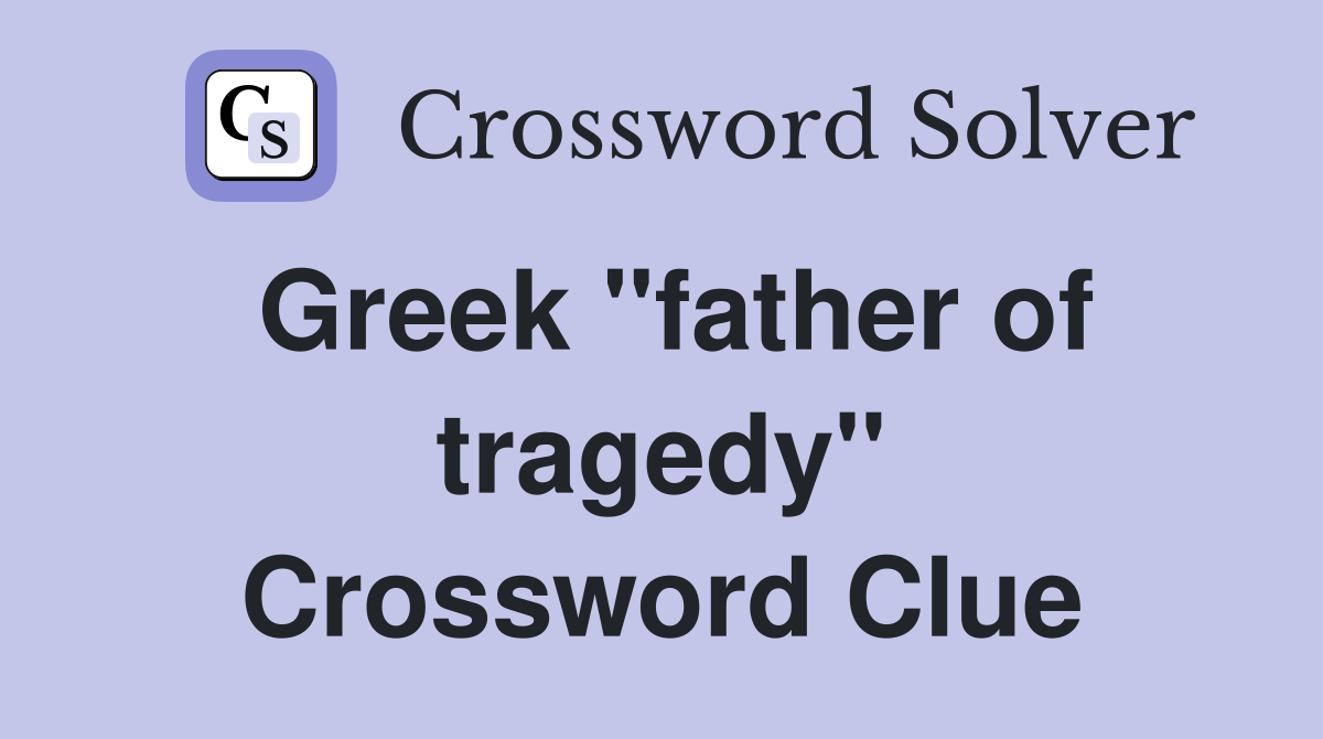 Greek ''father of tragedy'' Crossword Clue