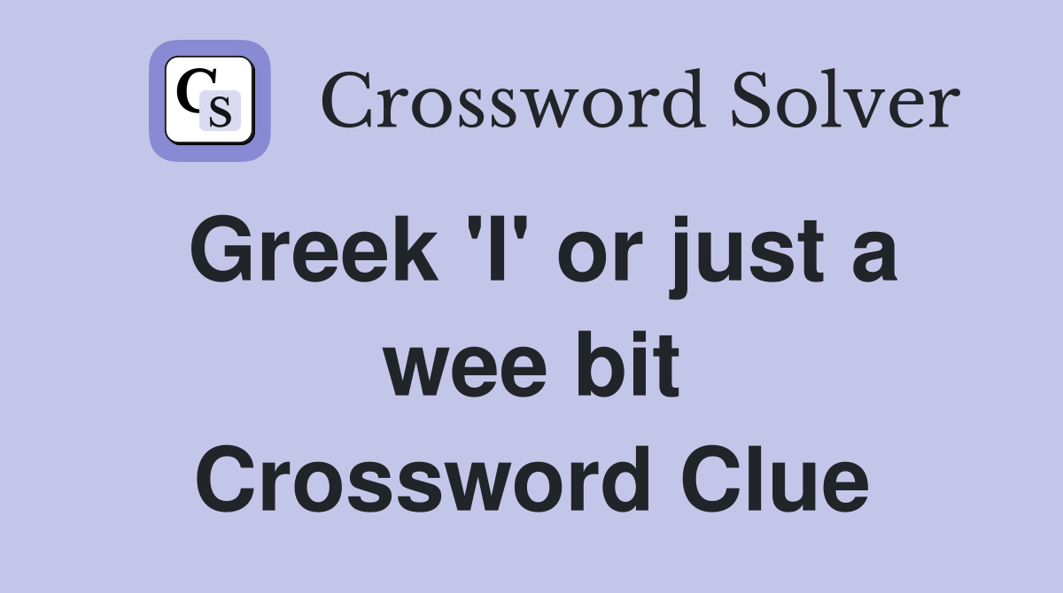 Greek 'I' or just a wee bit Crossword Clue