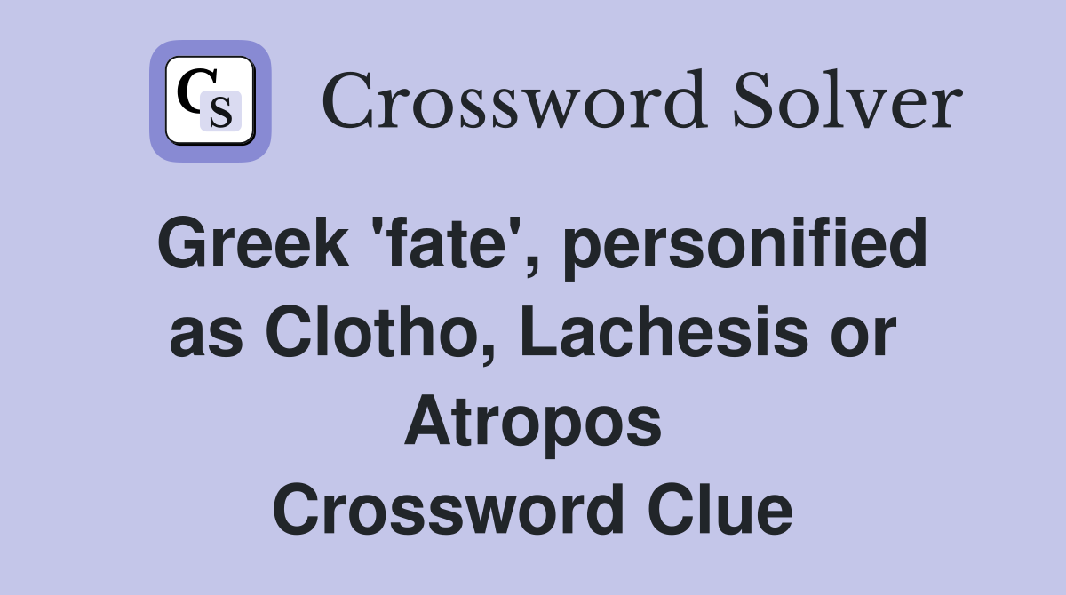 Greek 'fate', personified as Clotho, Lachesis or Atropos Crossword Clue