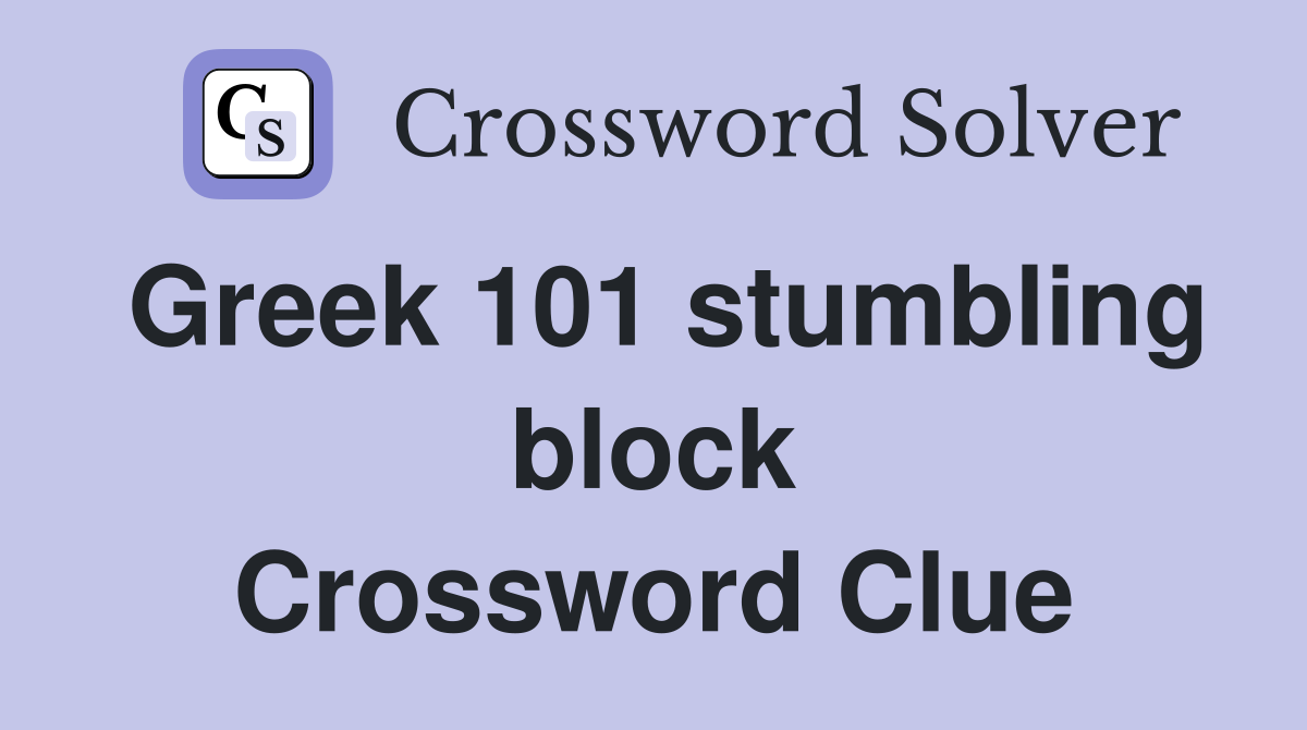 Greek 101 stumbling block Crossword Clue