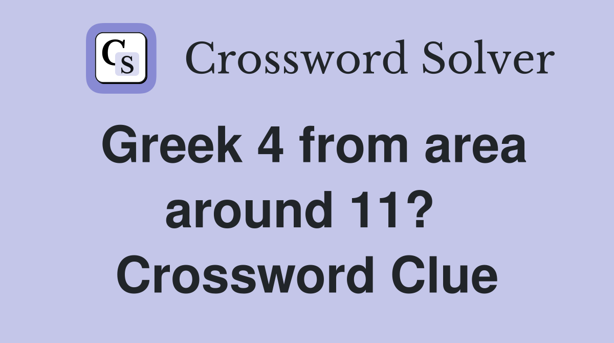 Greek 4 from area around 11?  Crossword Clue